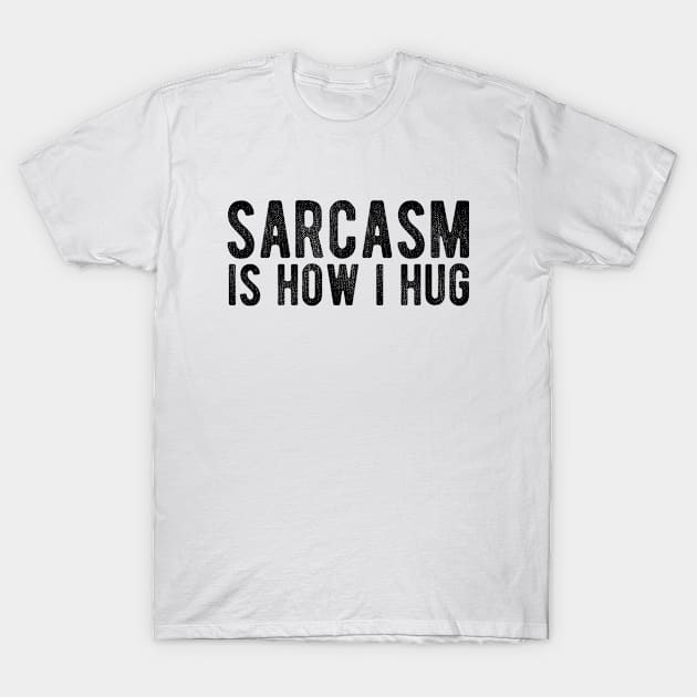 Sarcasm Is How I Hug T-Shirt by Teesamd